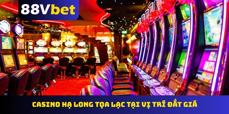 Casino Hạ Long toạ lạc tại vị trí đắt giá