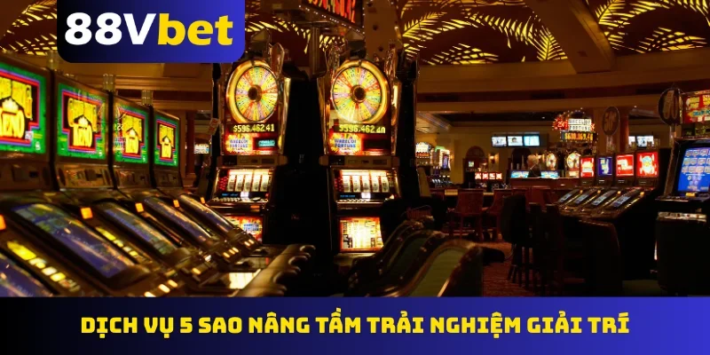 Dịch vụ 5 sao nâng tầm trải nghiệm giải trí